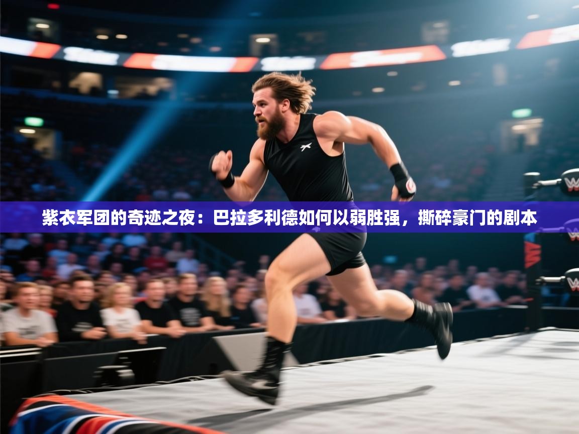 紫衣军团的奇迹之夜：巴拉多利德如何以弱胜强，撕碎豪门的剧本  第1张