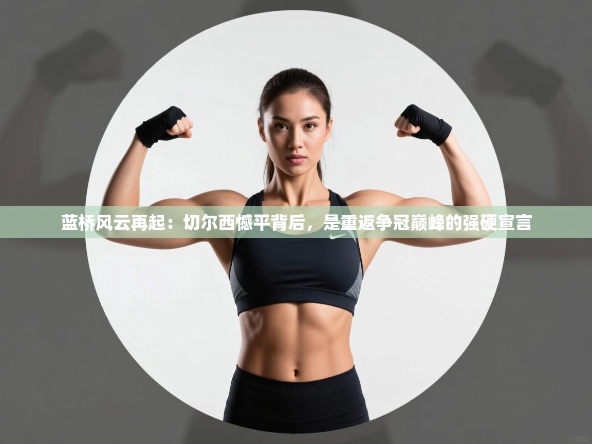 蓝桥风云再起：切尔西憾平背后，是重返争冠巅峰的强硬宣言  第1张